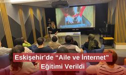 Eskişehir’de “Aile ve İnternet” Eğitimi Verildi