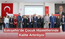 Eskişehir’de Çocuk Hizmetlerinde Kalite Artırılıyor