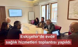 Eskişehir’de evde sağlık hizmetleri toplantısı yapıldı