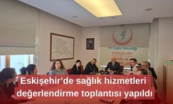 Eskişehir’de sağlık hizmetleri değerlendirme toplantısı yapıldı