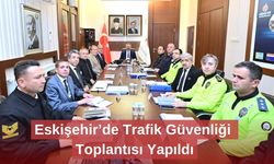 Eskişehir’de Trafik Güvenliği Toplantısı Yapıldı