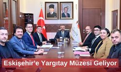 Eskişehir’e Yargıtay Müzesi Geliyor