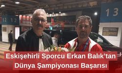 Eskişehirli Sporcu Erkan Balık’tan Dünya Şampiyonası Başarısı