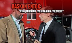 Başkan Entok: “Eskişehirspor taraftarının takımıdır”
