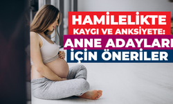 Hamilelikte Kaygı ve Anksiyete: Anne Adayları İçin Öneriler