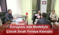 Koruyucu Aile Modeliyle Çocuk Sıcak Yuvaya Kavuştu