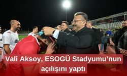 Vali Aksoy, ESOGÜ Stadyumu’nun açılışını yaptı