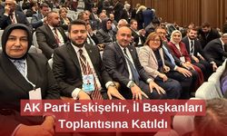 AK Parti Eskişehir, İl Başkanları Toplantısına Katıldı
