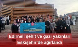 Edirneli şehit ve gazi yakınları Eskişehir’de ağırlandı
