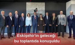 Eskişehir'in geleceği bu toplantıda konuşuldu