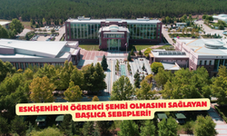 Eskişehir'in öğrenci şehri olmasını sağlayan başlıca sebepleri!