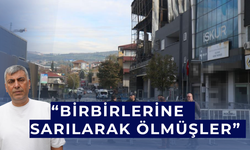 Yangında birbirlerine sarılarak ölmüşler