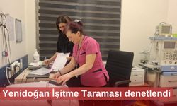 Yenidoğan İşitme Taraması denetlendi