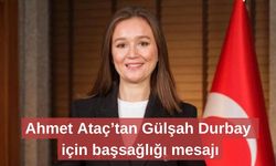Ahmet Ataç’tan Gülşah Durbay için başsağlığı mesajı