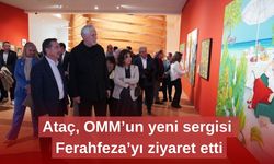 Ataç, OMM’un yeni sergisi Ferahfeza’yı ziyaret etti