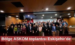 Bölge ASKOM toplantısı Eskişehir’de
