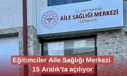 Eğitimciler Aile Sağlığı Merkezi 15 Aralık’ta açılıyor