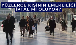 Yüzlerce kişinin emekliliği iptal mi oluyor?