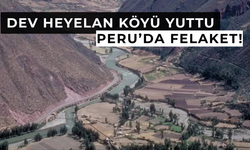 Peru’da felaket! Dev heyelan köyü yuttu