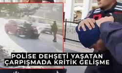 Polise şok yaşatan çarpışmada kritik gelişme