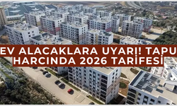Ev alacaklara uyarı! tapu harcında 2026 tarifesi