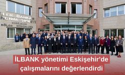 İLBANK yönetimi Eskişehir’de çalışmalarını değerlendirdi