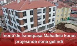 İnönü’de İsmetpaşa Mahallesi konut projesinde sona gelindi