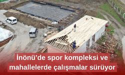 İnönü’de spor kompleksi ve mahallelerde çalışmalar sürüyor