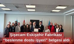 Şişecam Eskişehir Fabrikası “beslenme dostu işyeri” belgesi aldı