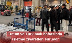 Tutum ve Türk malı haftasında işletme ziyaretleri sürüyor
