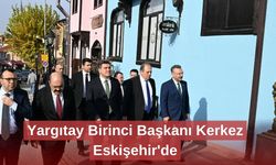Yargıtay Birinci Başkanı Kerkez Eskişehir'de