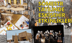 Eskişehir’de Sömestr Tatilinde Yapılacak 10 Etkinlik