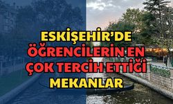 Eskişehir’de Öğrencilerin En Çok Tercih Ettiği Mekanlar