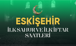 Eskişehir'de İlk Sahur ve İlk İftar Saati Belli Oldu!