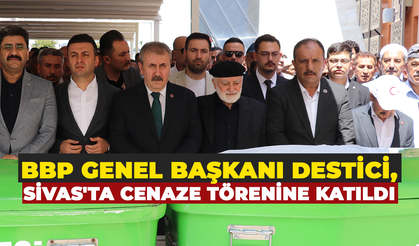 BBP Genel Başkanı Destici, Sivas'ta cenaze törenine katıldı