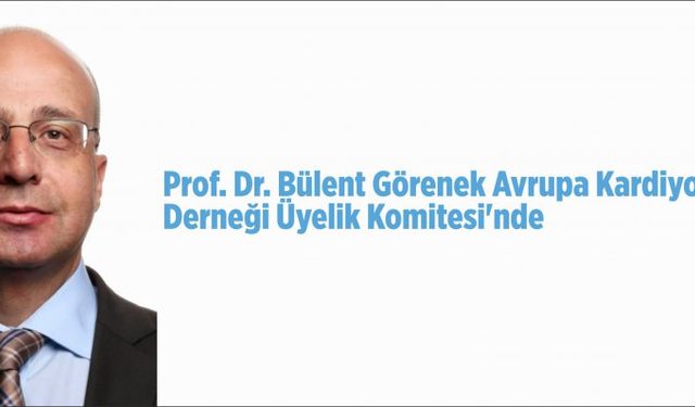 Prof. Dr. Bülent Görenek  Avrupa Kardiyoloji Derneği  Üyelik Komitesi'nde