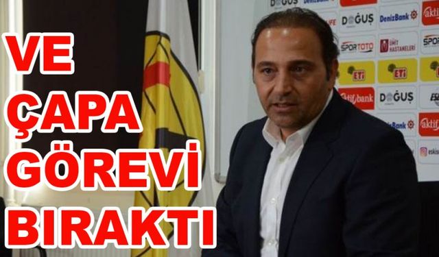 VE ÇAPA GÖREVİ BIRAKTI