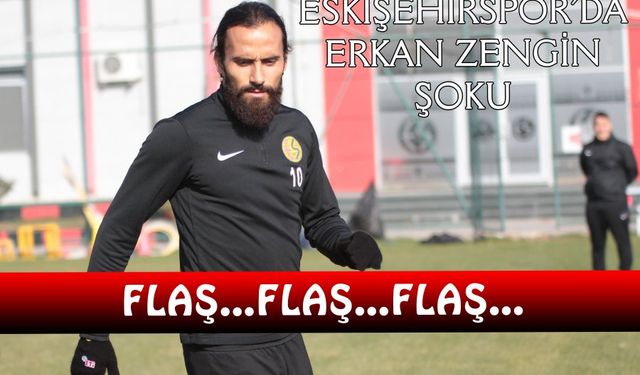 Eskişehirspor'da Erkan Zengin şoku