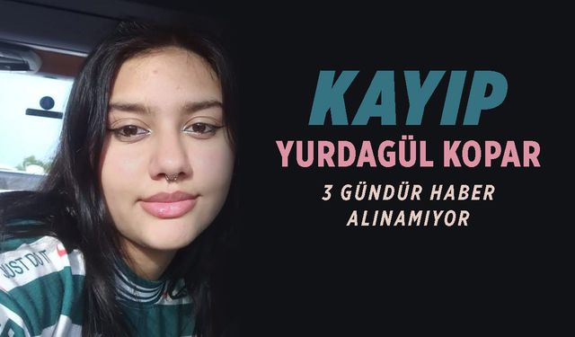 16 yaşındaki genç kızdan haber alınamıyor