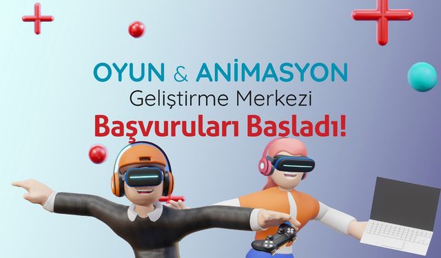 Oyun ve Animasyon Geliştirme Merkezi başvuruları açıldı