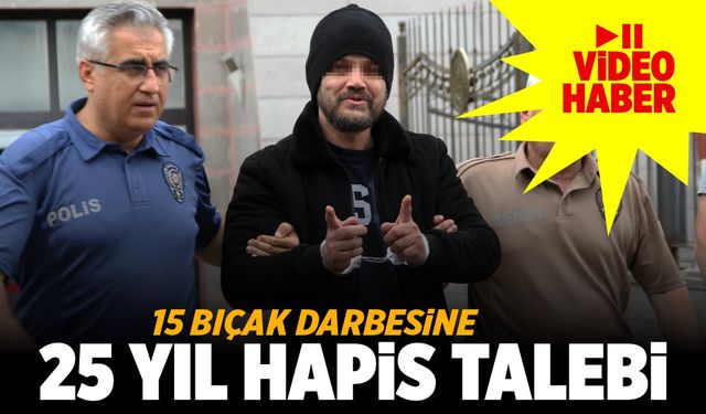 Eski sevgilisini 15 yerinden bıçaklamıştı, 25 yıl hapsi istendi (VİDEO HABER)