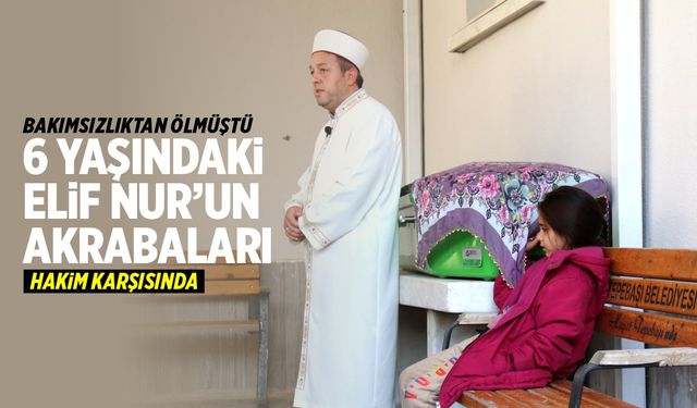 Aç bırakılması sonucu ölen Nur Elif'in ilk mahkemesi yapıldı