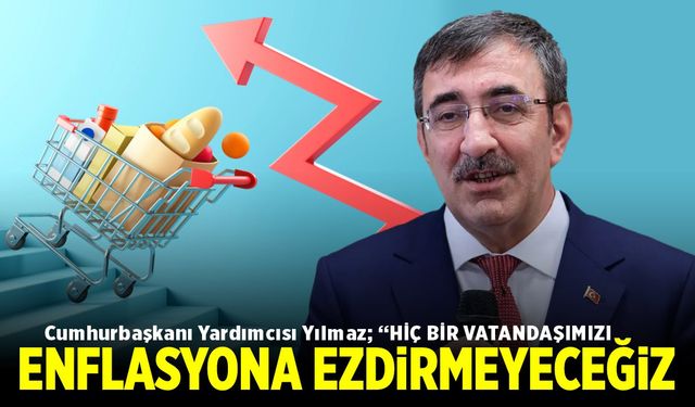 Cumhurbaşkanı Yardımcısı Yılmaz: "Hiç kimseyi enflasyona ezdirmeyeceğiz"