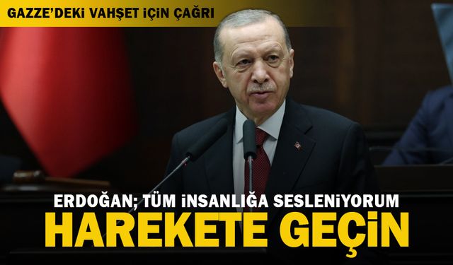 Cumhurbaşkanı Erdoğan: "Tüm insanlığı harekete geçmeye davet ediyorum"