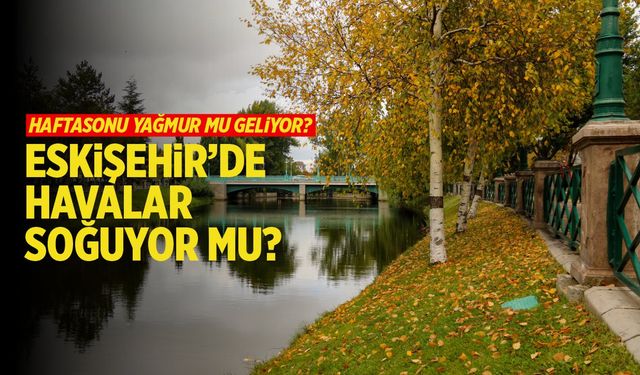 Eskişehir'de havalar soğuyor mu?