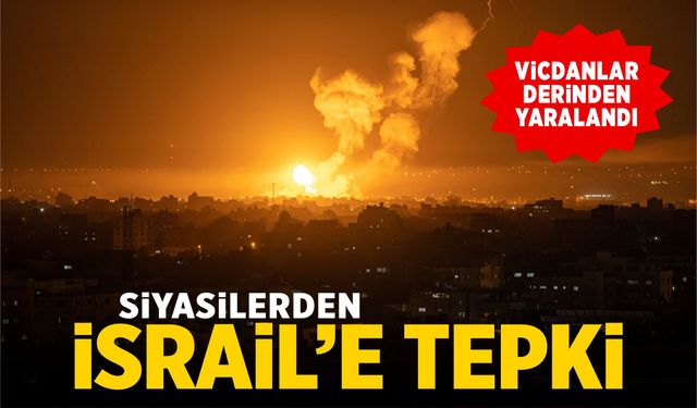 Siyasilerden İsrail’e tepki