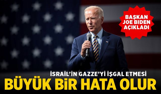 Biden: “Gazze’yi işgal etmek büyük bir hata olur”