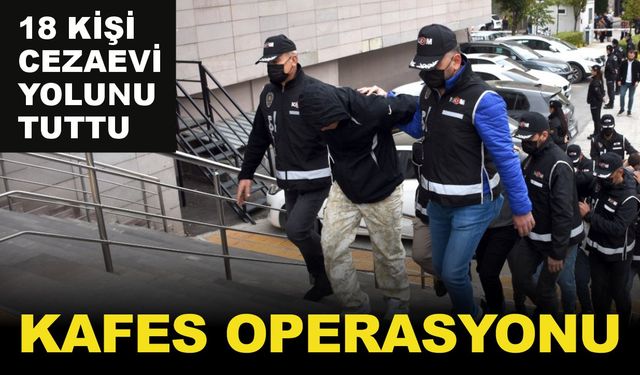 Kafes Operasyonu’nda 18 kişi tutuklandı