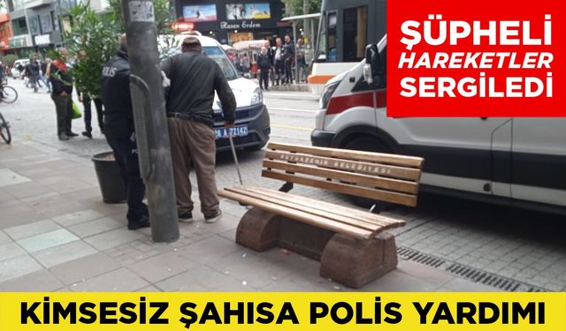 Kimsesiz vatandaşa polis yardım etti