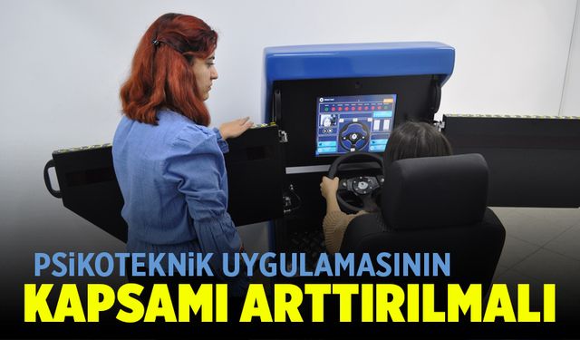 “Psikoteknik uygulamasının kapsamı arttırılmalı” (VİDEO HABER)